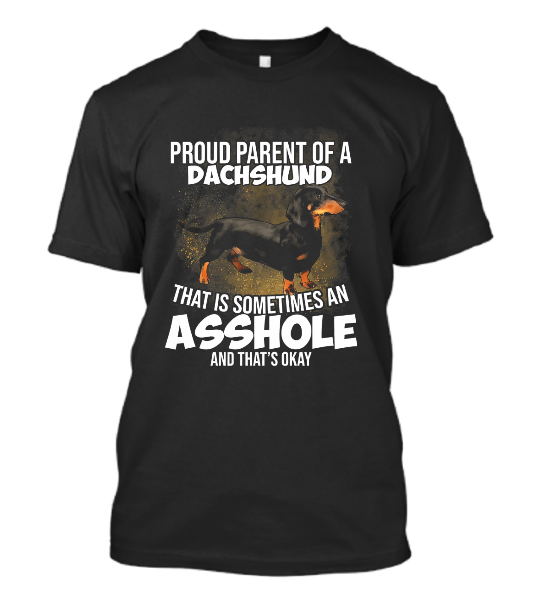 Proud Parent Of A Dachshund That Is Sometimes An Asshole And That's Okay T-Shirt