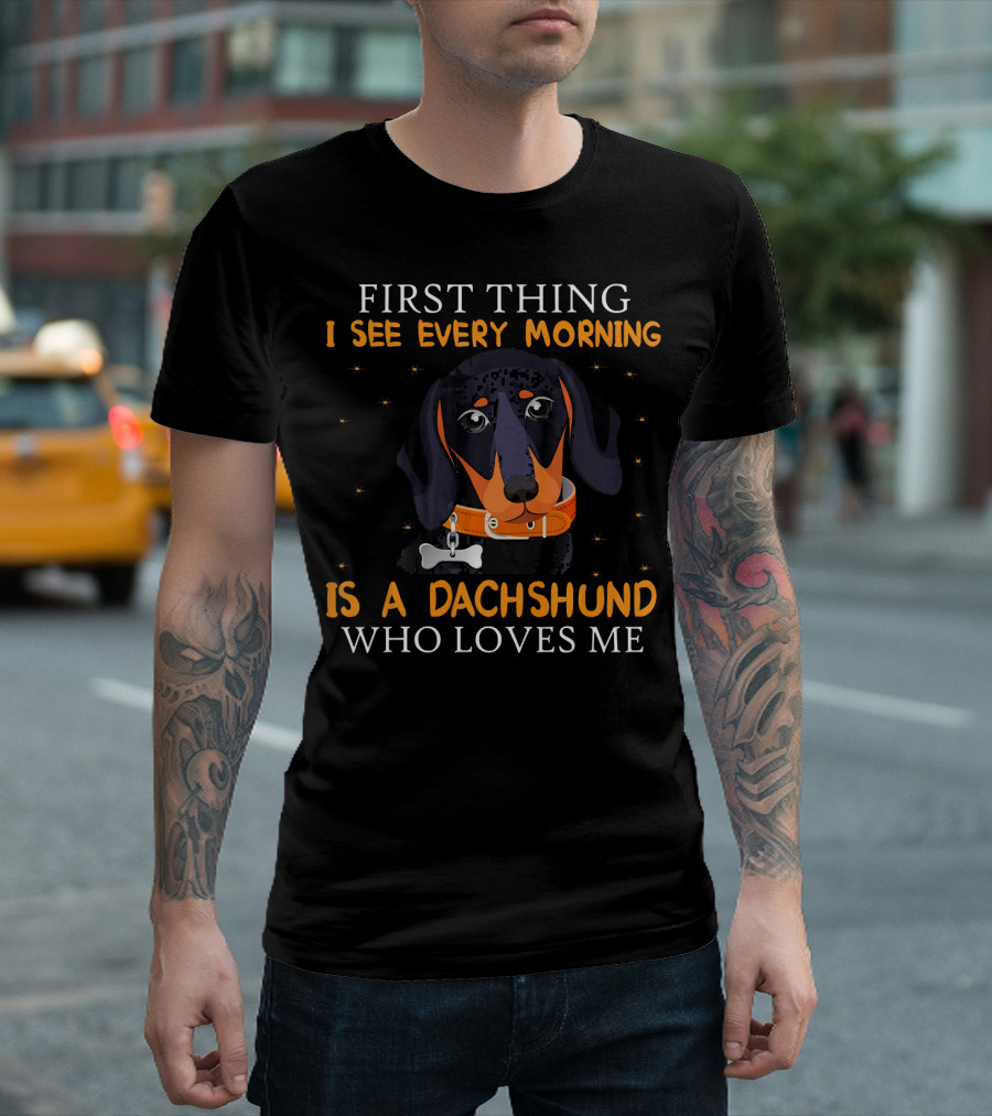 First Thing I See Every Morning Is a Dachshund Who Loves Me T-Shirt