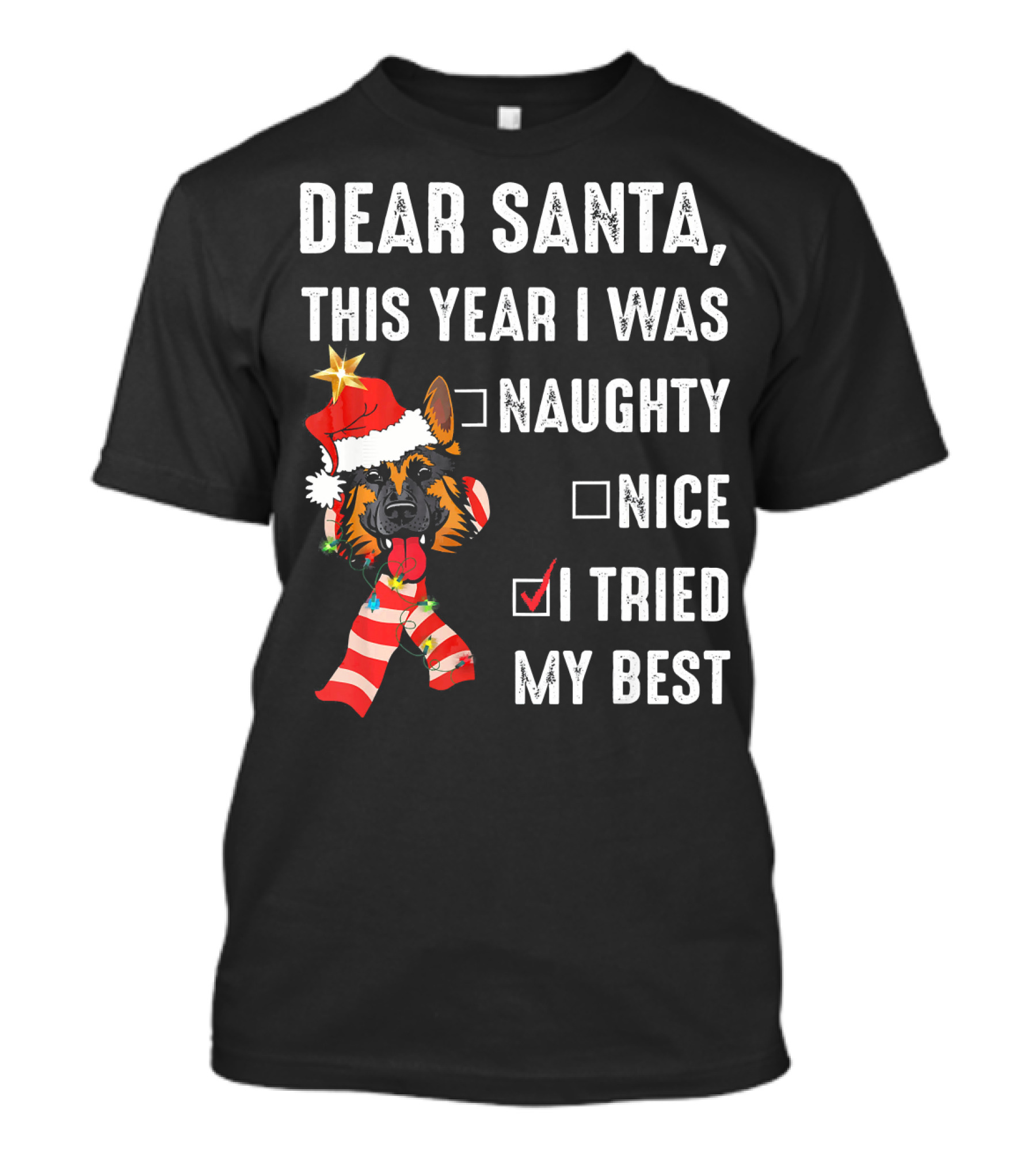 DEAR SANTA THIS YEAR I WAS NAUGHTY NICE I TRIED MY BEST GERMAN SHEPHE T-Shirt