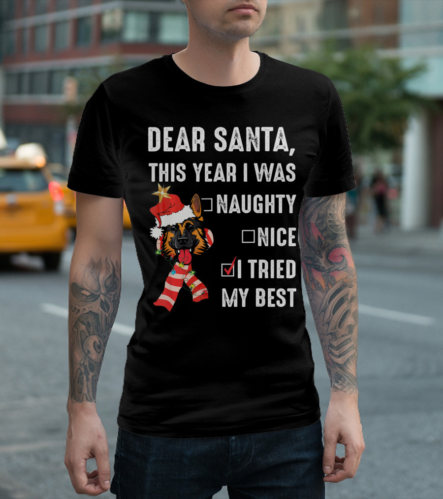 DEAR SANTA THIS YEAR I WAS NAUGHTY NICE I TRIED MY BEST GERMAN SHEPHE T-Shirt