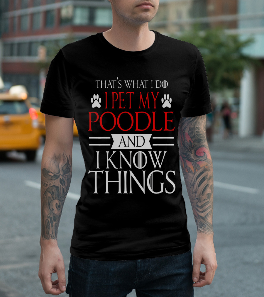 THAT'S WHAT I DO I PET MY POODLE AND I KNOW THINGS T-Shirt