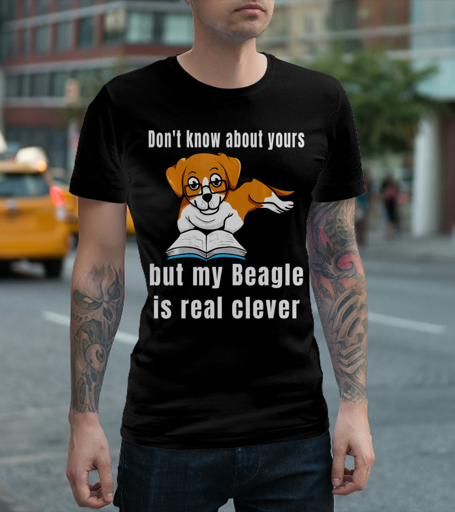 Don't Know About Yours But My Beagle Is Real Clever T-Shirt