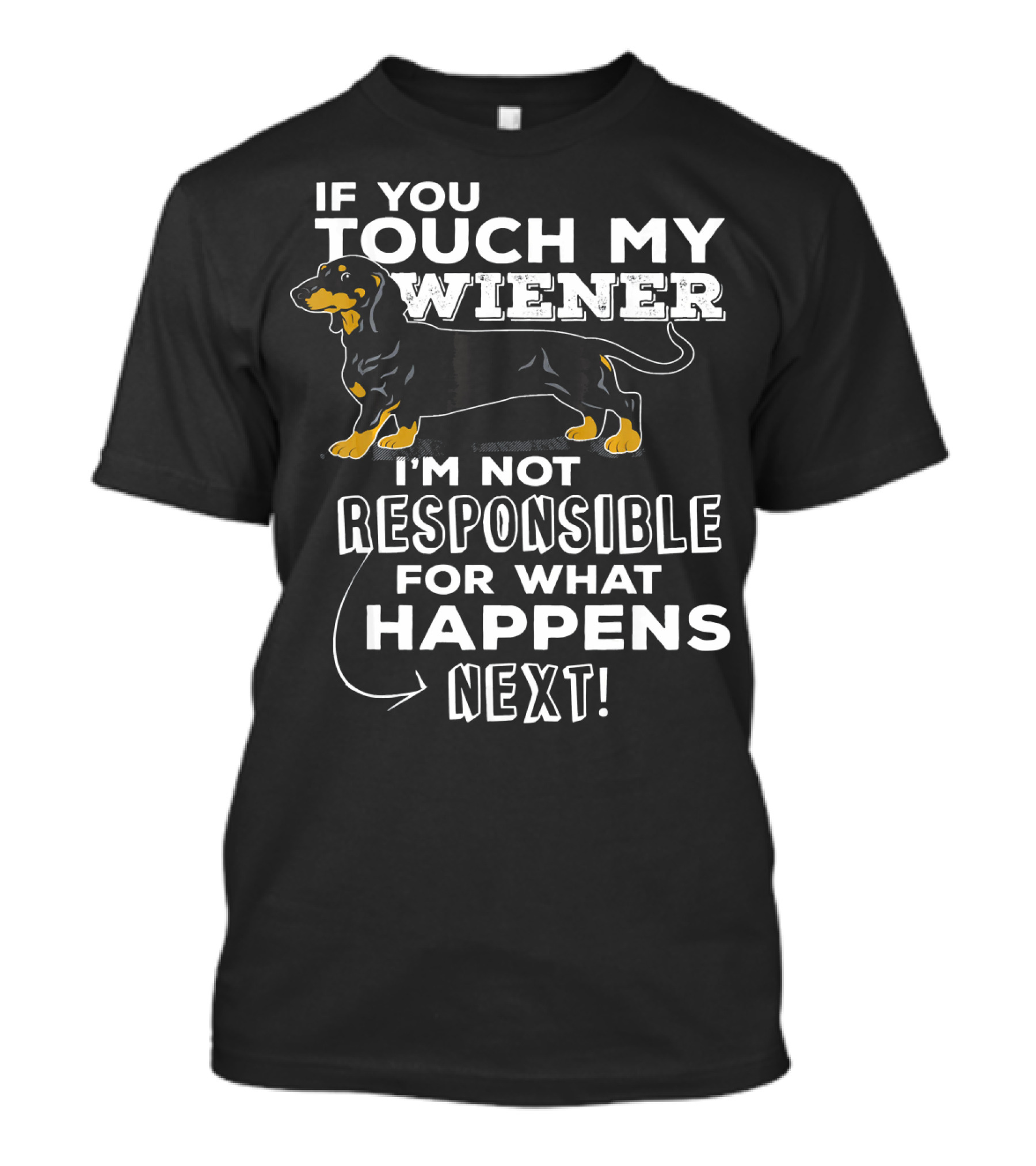 If You Touch My Wiener I'm Not Responsible For What Happens Next T-Shirt