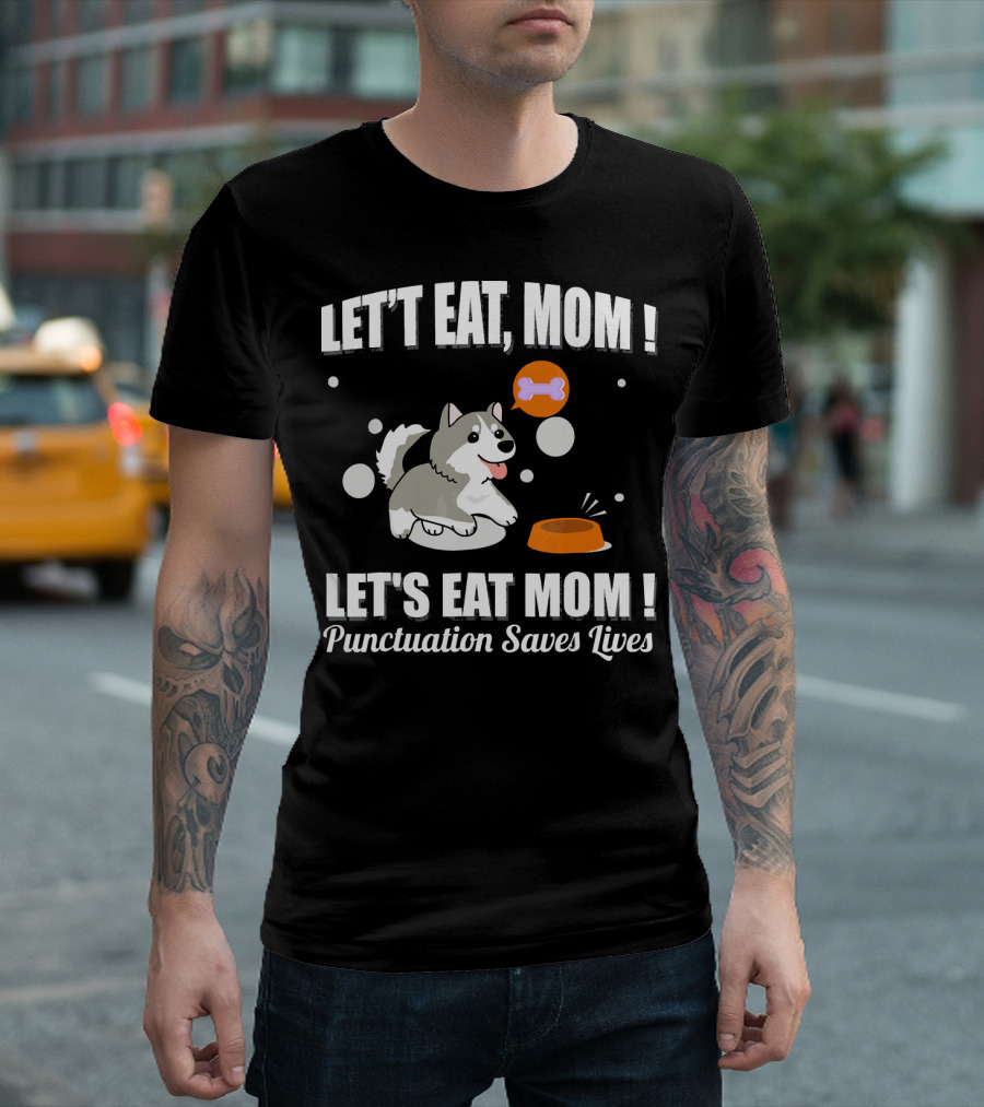 Let Eat Mom Let's Eat Mom Punctuation Saves Lives Funny Husky T-Shirt