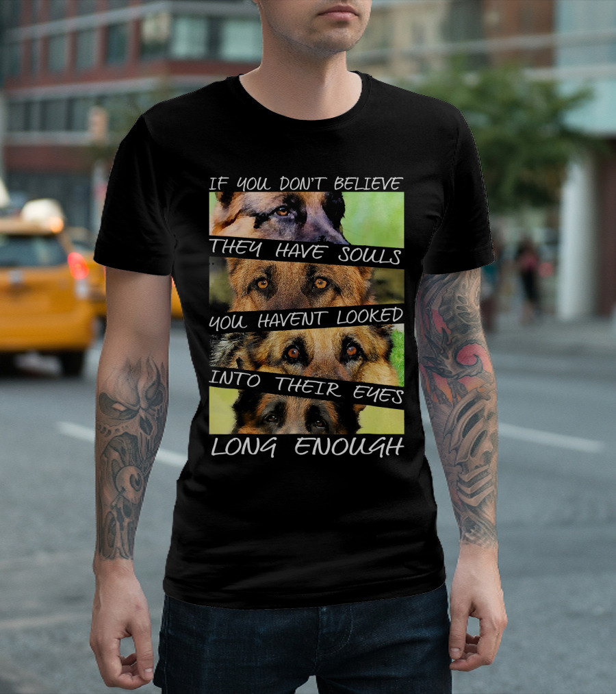 If You Don’t Believe They Have Souls You Haven’t Looked Into Their Eyes Long Enough T-Shirt