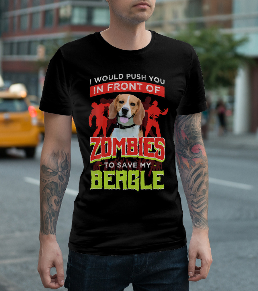 I Would Push You In Front of Zombies to Save My Beagle T-Shirt