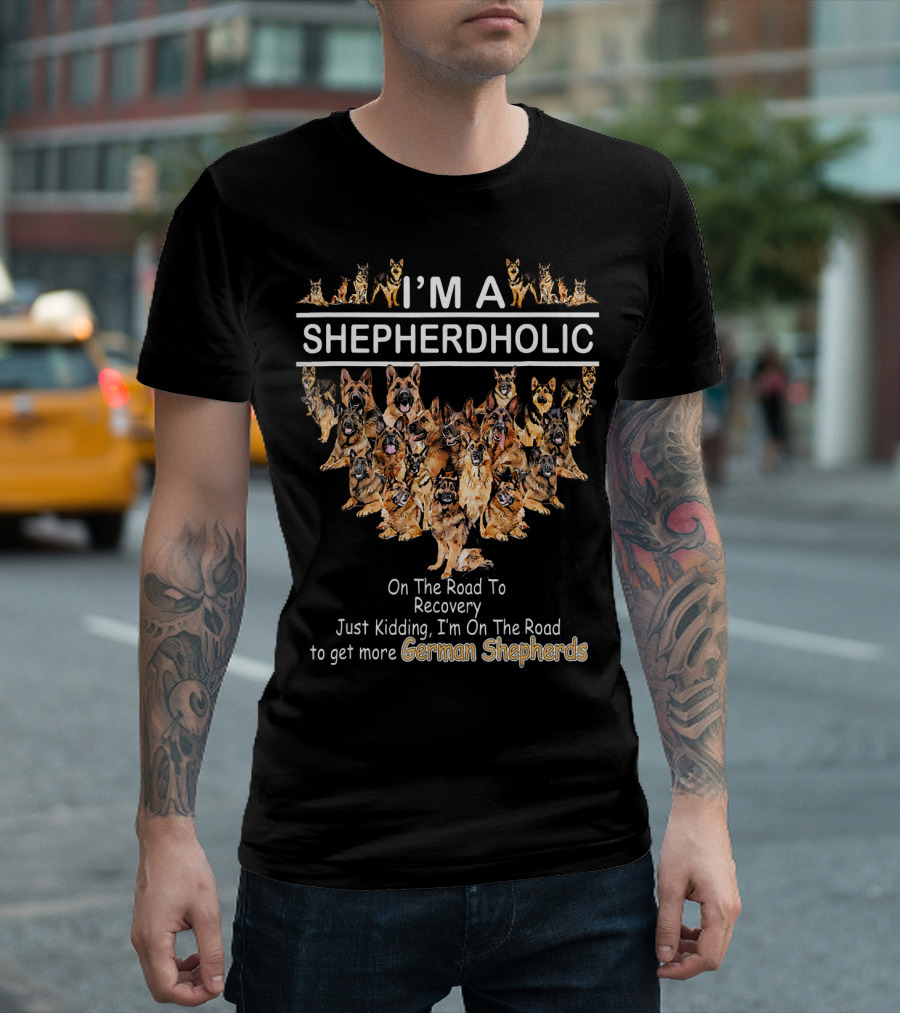 I'M A SHEPHERDHOLIC On The Road To Recovery Just Kidding I'm On The Road To Get More German Shepherds T-Shirt