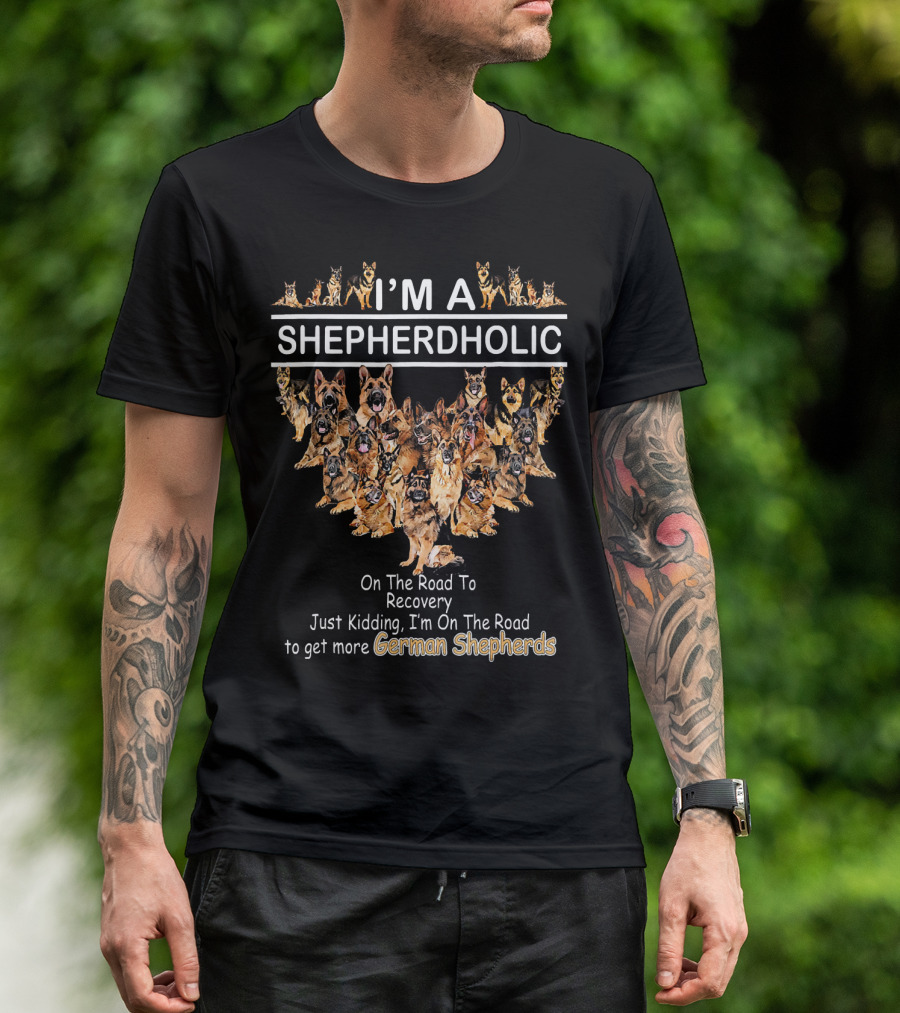 I'M A SHEPHERDHOLIC On The Road To Recovery Just Kidding I'm On The Road To Get More German Shepherds T-Shirt