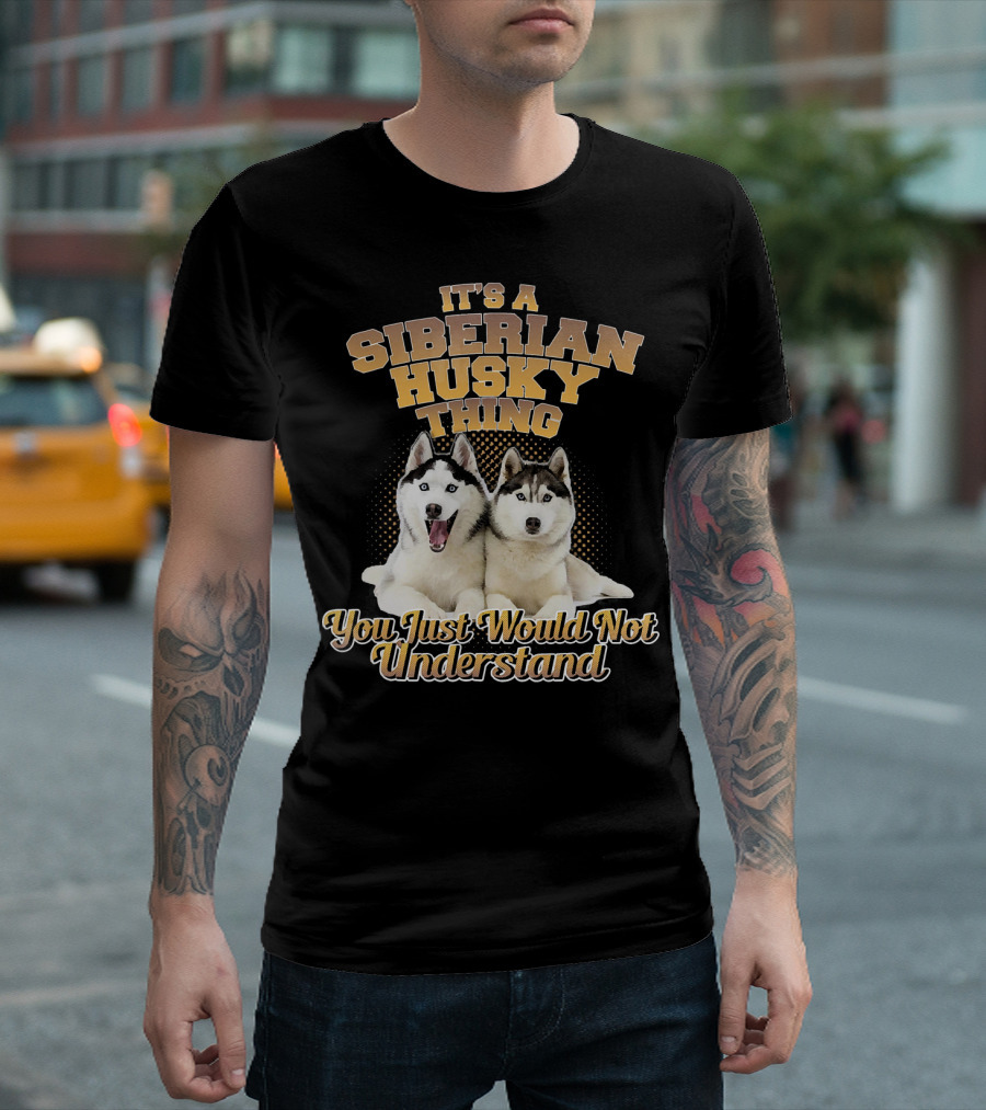 It's A Siberian Husky Thing You Just Would Not Understand T-Shirt