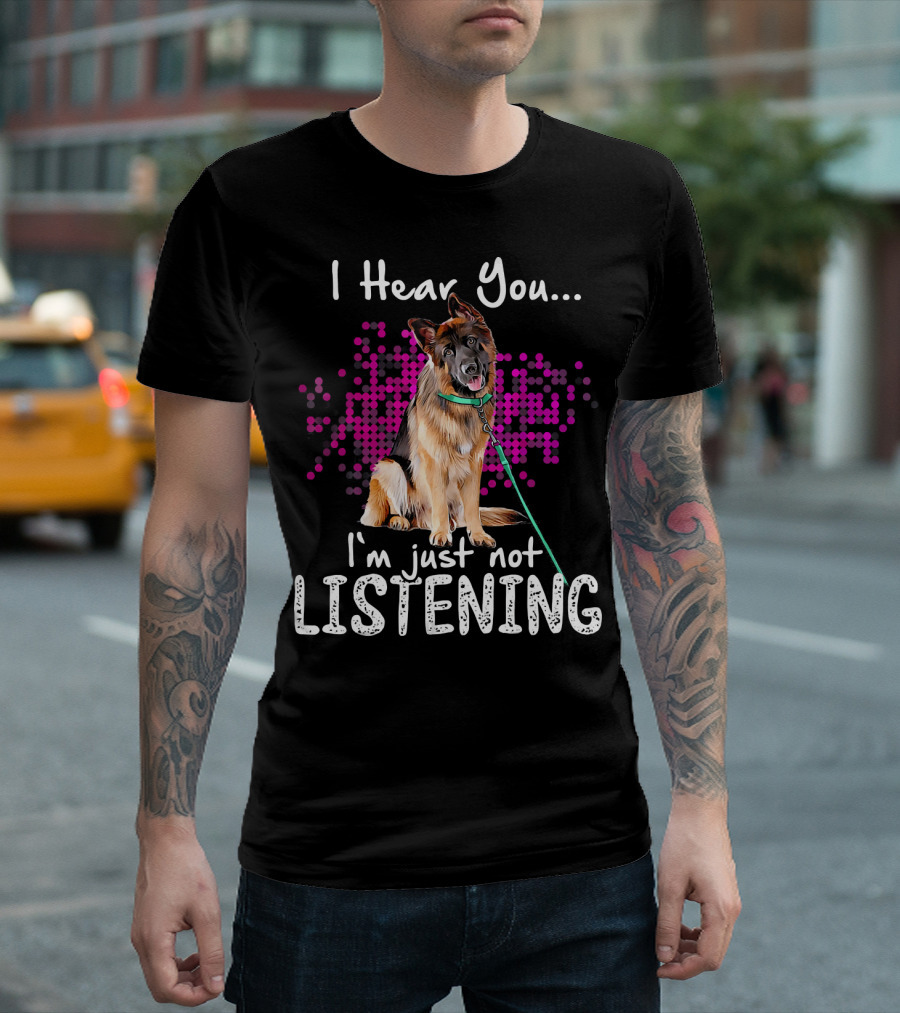 I Hear You I'm Just Not Listening German Shepherd Dog T-Shirt
