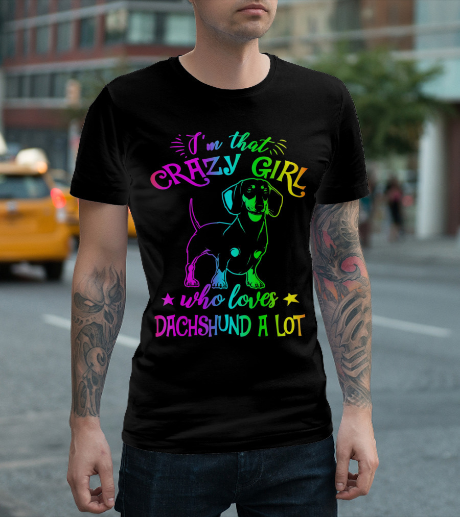 I'm That Crazy Girl Who Loves Dachshund A Lot T-Shirt