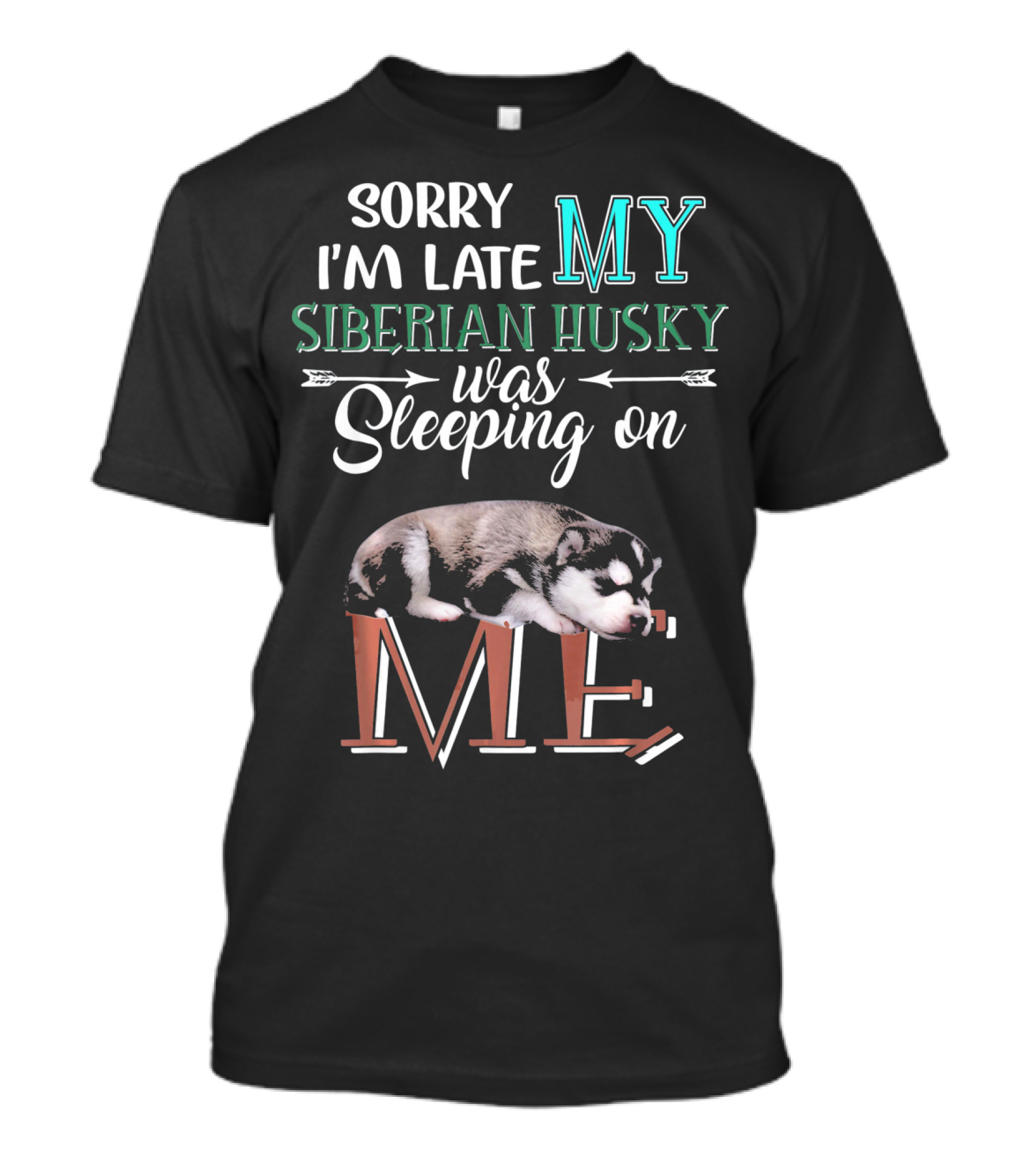 SORRY I'M LATE MY SIBERIAN HUSKY WAS SLEEPING ON ME T-Shirt