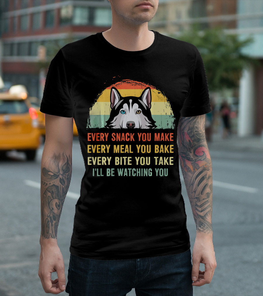 Husky Every Snack You Make Every Meal You Bake Every Bite You Take I'll Be Watching You T-Shirt