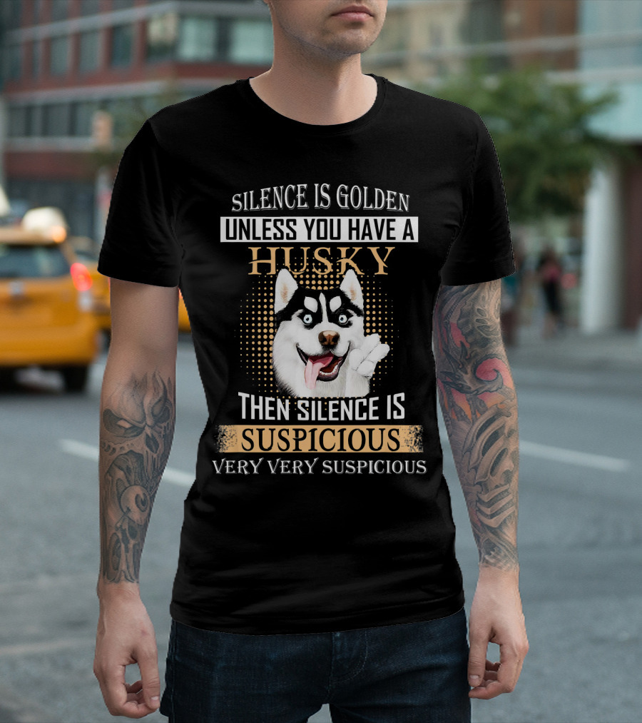 Silence Is Golden Unless You Have a Husky Then Silence Is Very Very Suspicious T-Shirt