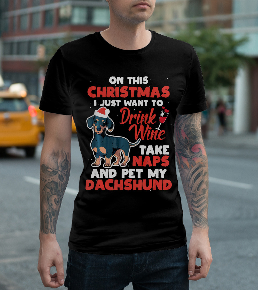 On This Christmas I Just Want To Drink Wine Take Naps And Pet My Dachshund T-Shirt
