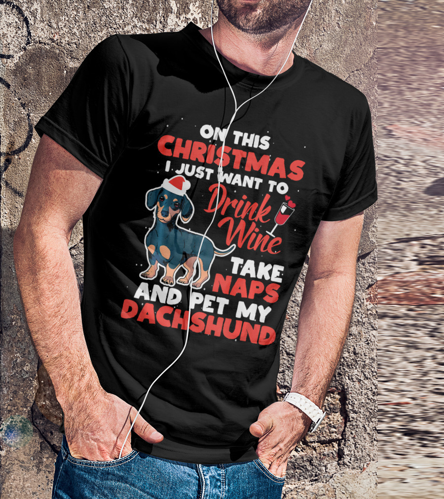 On This Christmas I Just Want To Drink Wine Take Naps And Pet My Dachshund T-Shirt