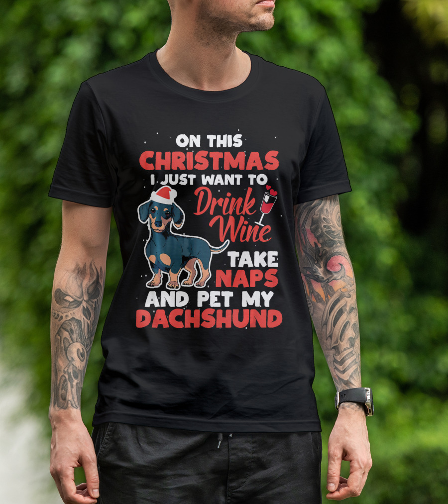 On This Christmas I Just Want To Drink Wine Take Naps And Pet My Dachshund T-Shirt