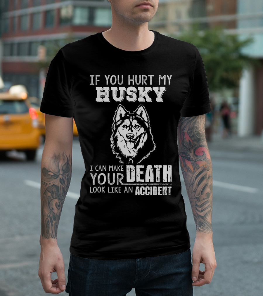 If You Hurt My Husky I Can Make Your Death Look Like An Accident T-Shirt