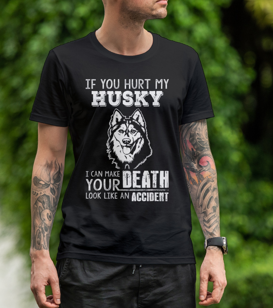 If You Hurt My Husky I Can Make Your Death Look Like An Accident T-Shirt