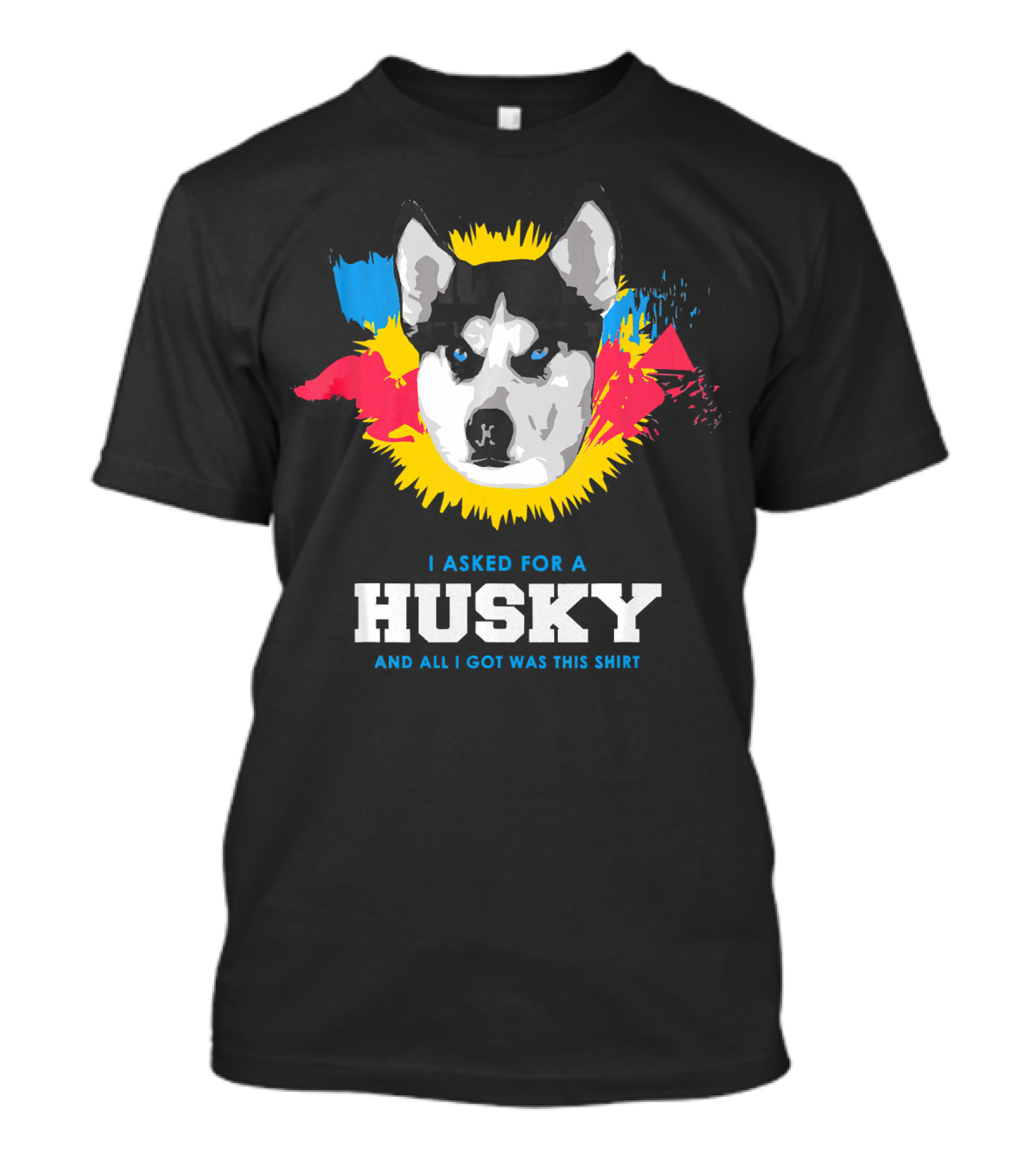 I ASKED FOR A HUSKY AND ALL I GOT WAS THIS T-Shirt