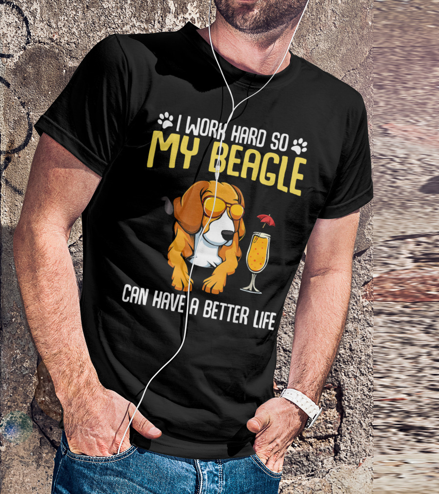 I Work Hard So My Beagle Can Have A Better Life With Sunglasses And Cocktail T-Shirt