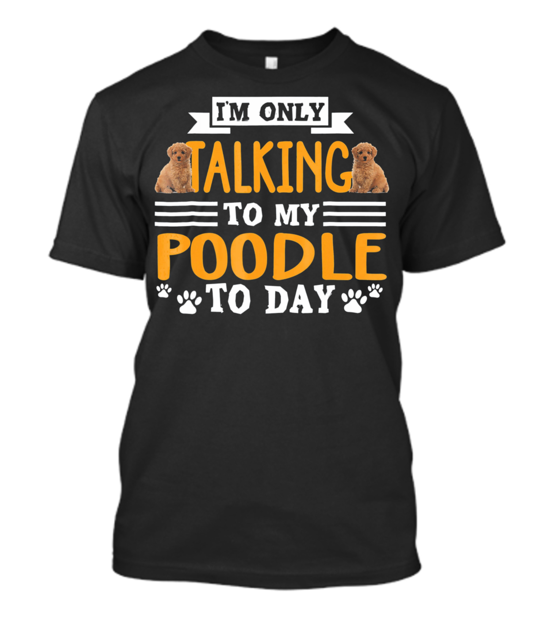 I'm Only Talking To My Poodle Today With Cute Poodle Images And Paw Prints T-Shirt