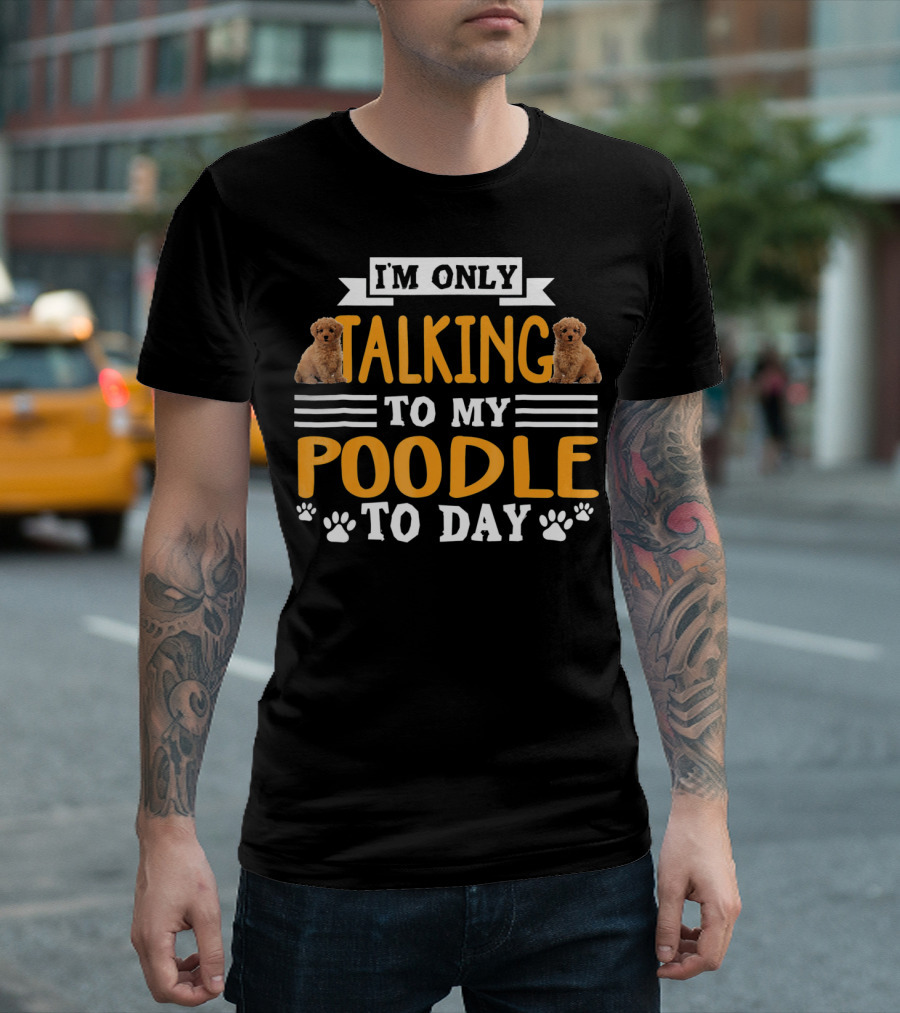 I'm Only Talking To My Poodle Today With Cute Poodle Images And Paw Prints T-Shirt