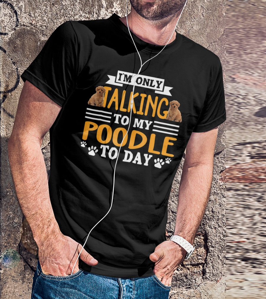 I'm Only Talking To My Poodle Today With Cute Poodle Images And Paw Prints T-Shirt