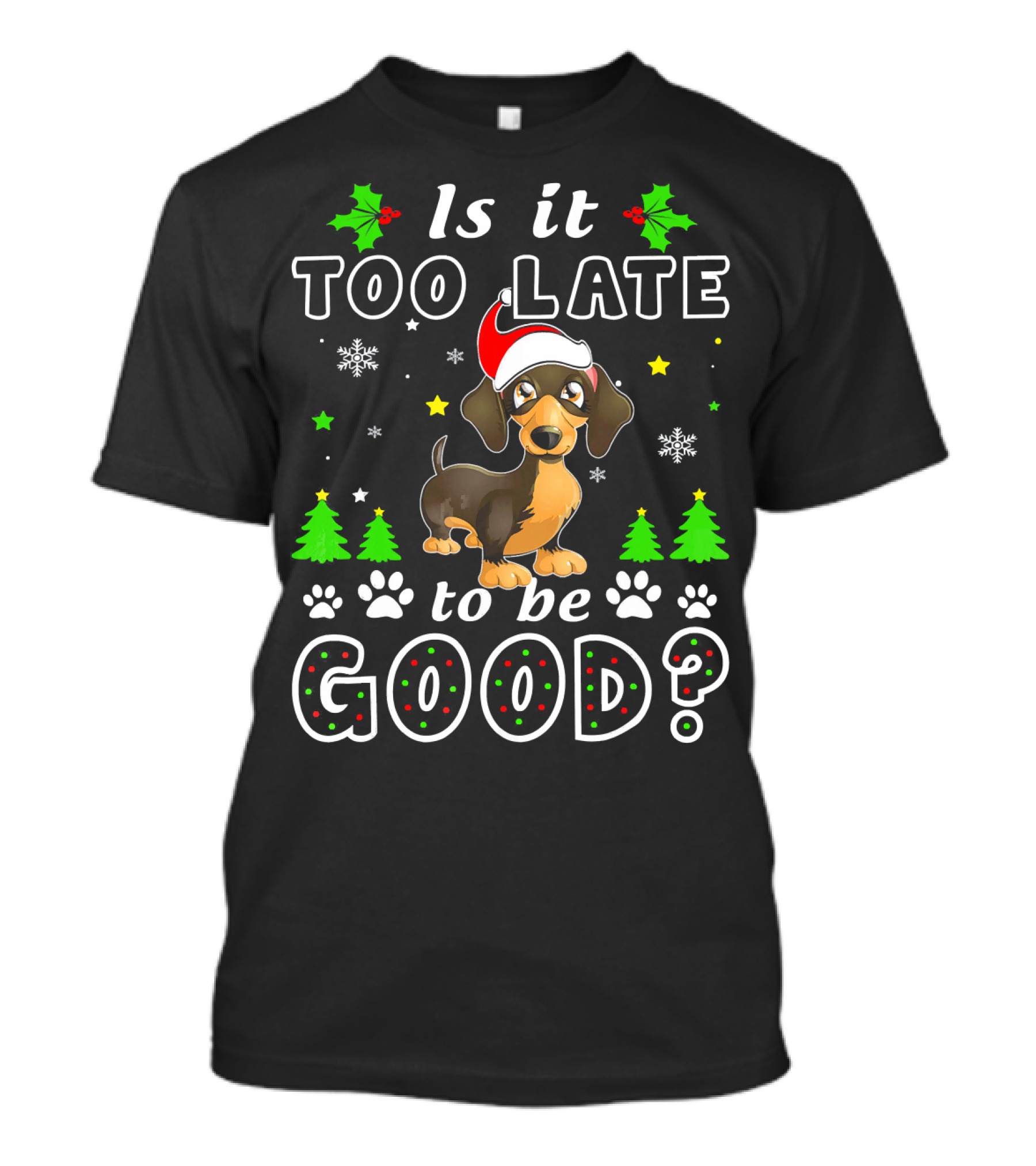 Is It Too Late To Be Good Dachshund Christmas Holiday Humor T-Shirt