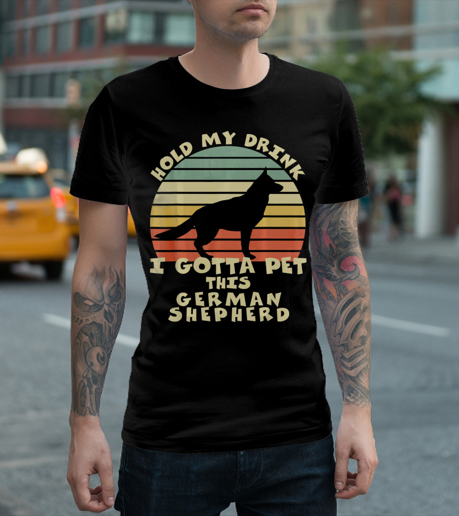 Hold My Drink I Gotta Pet This German Shepherd T-Shirt