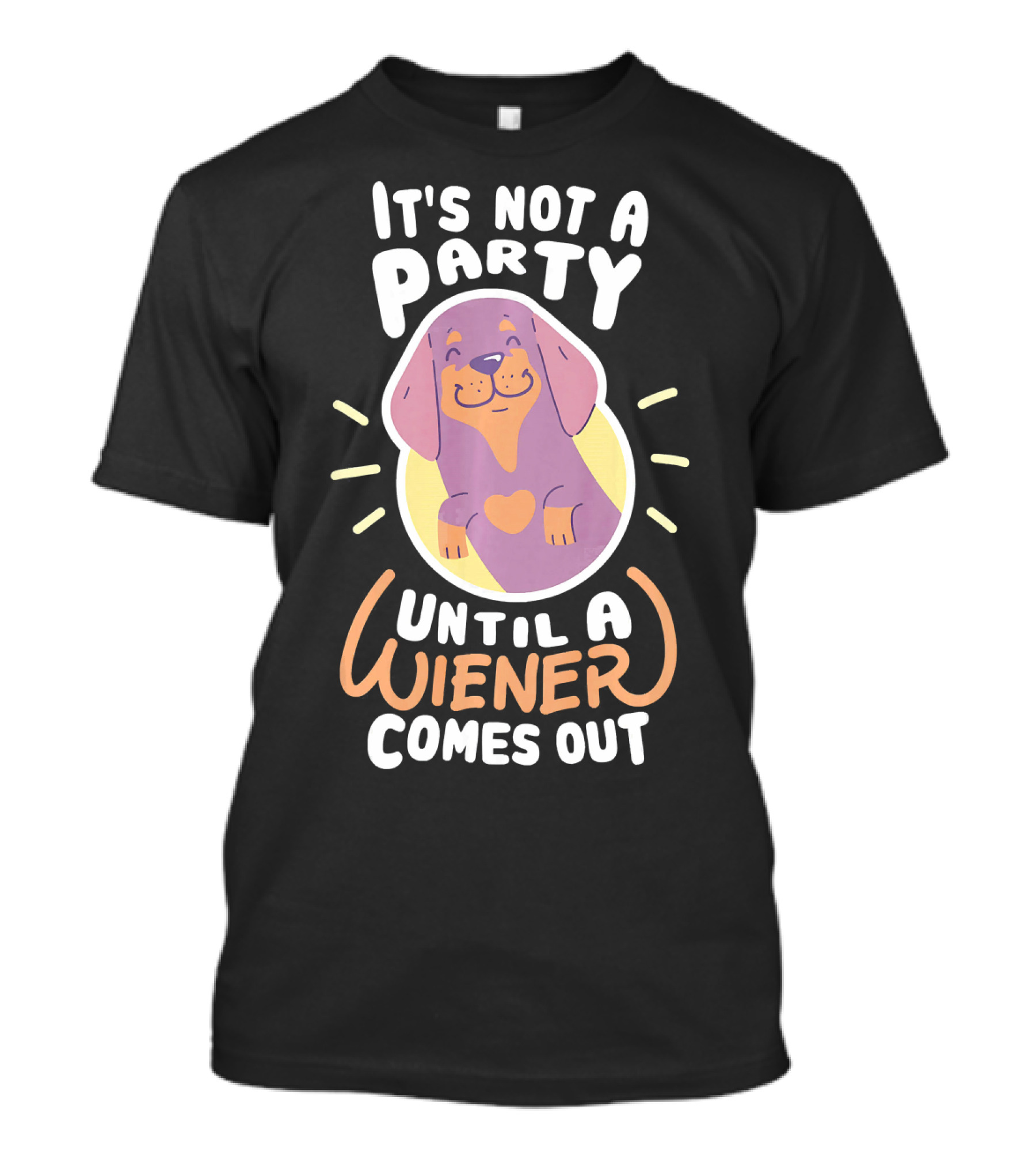 It's Not A Party Until A Wiener Comes Out - Dachshund Fun T-Shirt