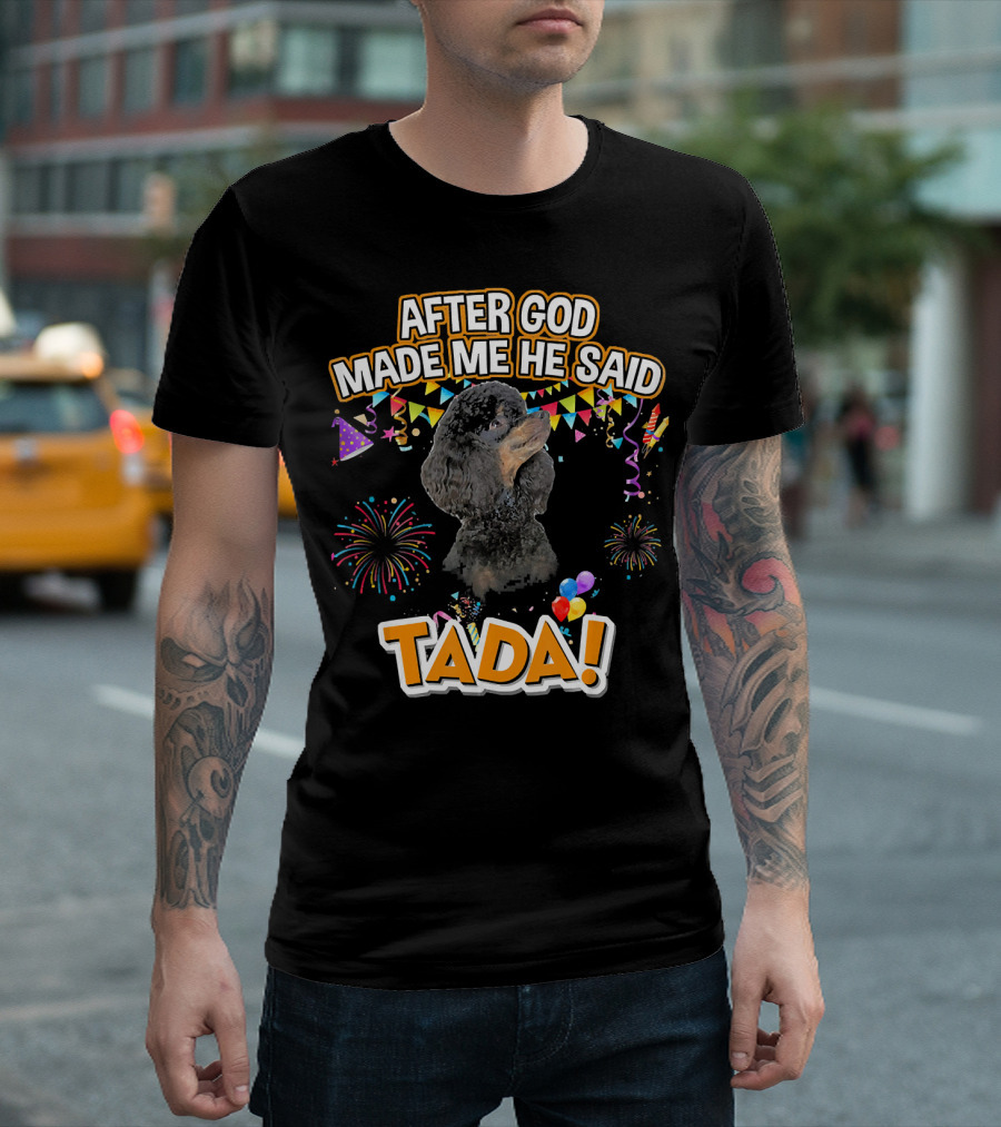 After God Made Me He Said Tada Poodle Black Happy T-Shirt