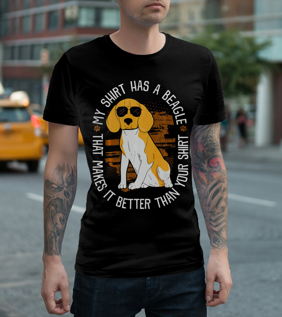 My Shirt Has A Beagle That Makes It Better Than Your T-Shirt
