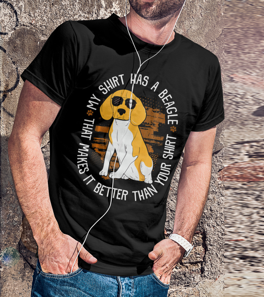 My Shirt Has A Beagle That Makes It Better Than Your T-Shirt