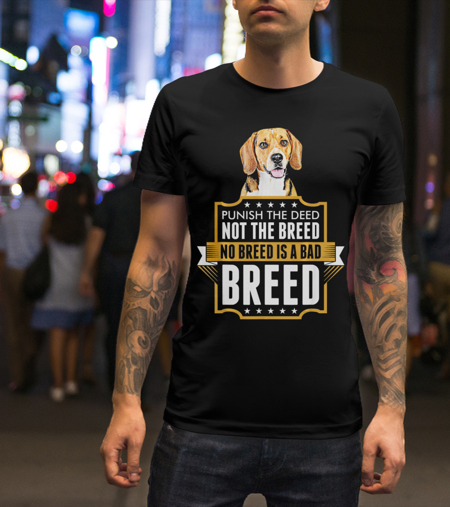 Punish The Deed Not The Breed No Breed Is A Bad Breed Beagle Dog T-Shirt