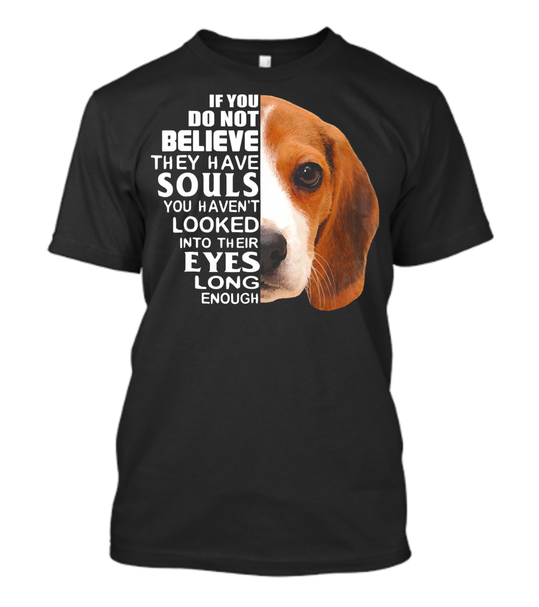 Love Beagle If You Do Not Believe They Have Souls You Haven’t Looked Into Their Eyes Long Enough T-Shirt