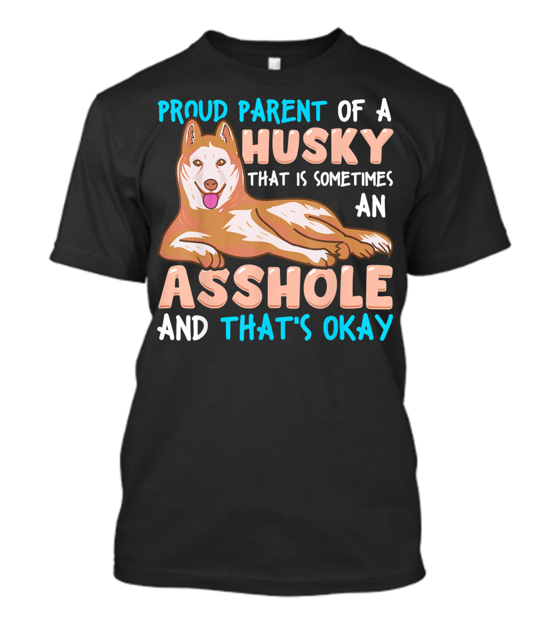 Proud Parent Of A Husky That Is Sometimes An Asshole And That’s Okay T-Shirt