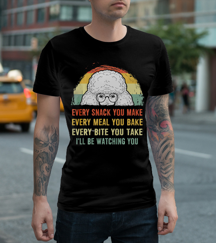 Every Snack You Make Every Meal You Bake Every Bite You Take I'll Be Watching You Poodle T-Shirt