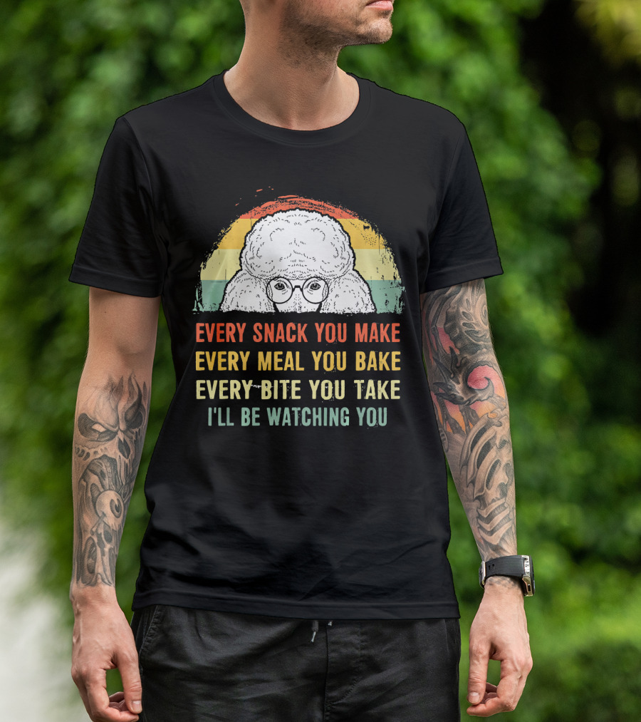 Every Snack You Make Every Meal You Bake Every Bite You Take I'll Be Watching You Poodle T-Shirt