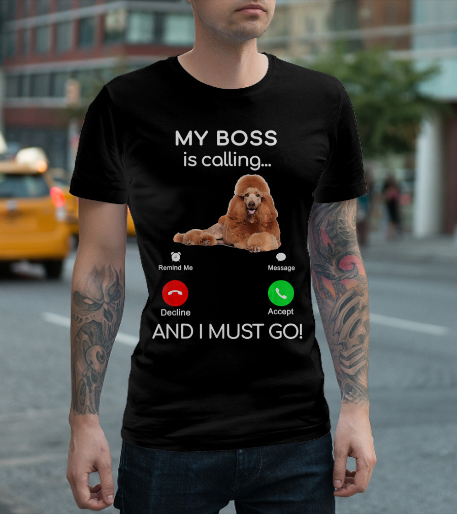 MY BOSS Is Calling Poodle Dog Decline Accept And I Must Go T-Shirt