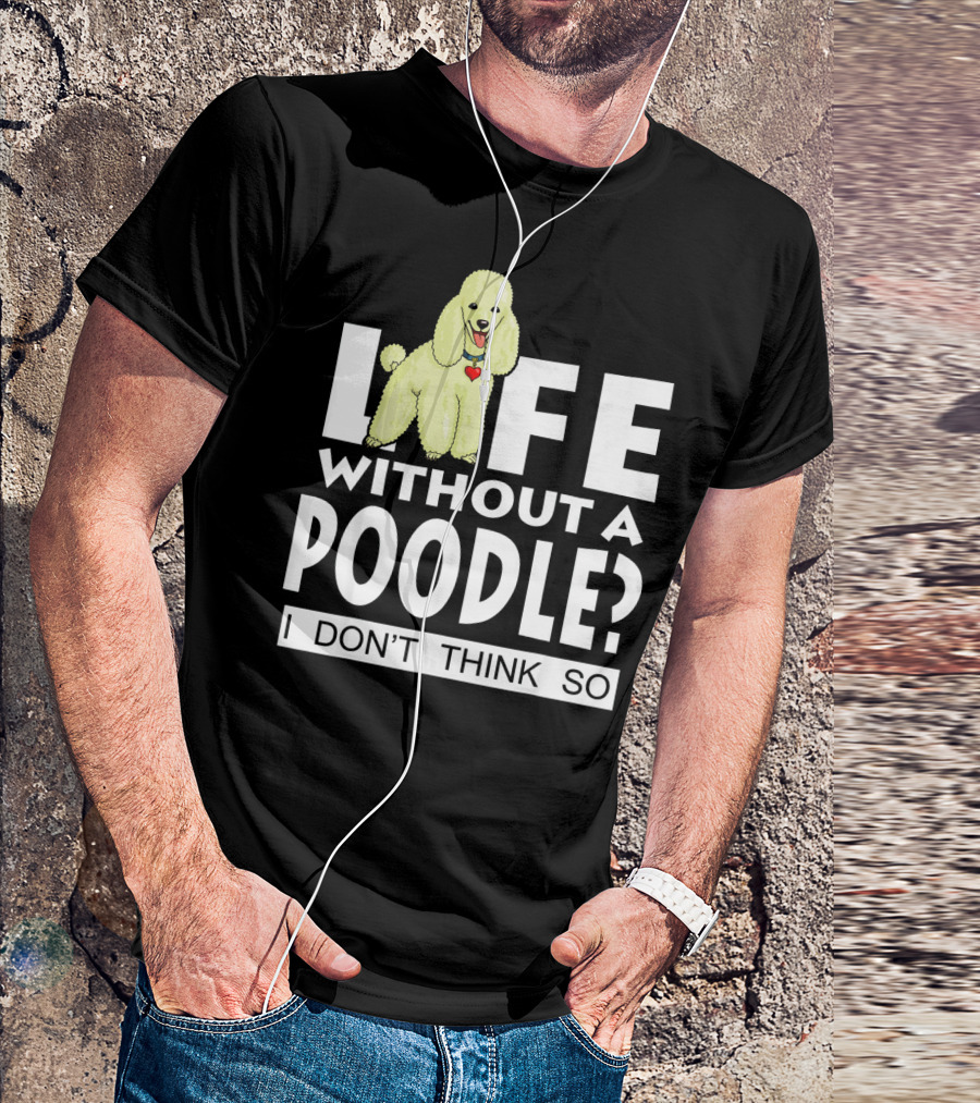 Life Without A Poodle I Don't Think So Poodle Heart T-Shirt