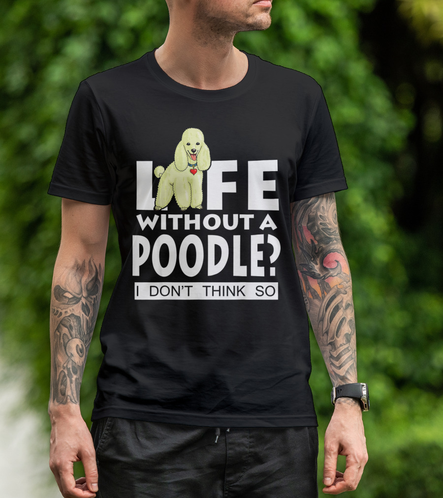 Life Without A Poodle I Don't Think So Poodle Heart T-Shirt