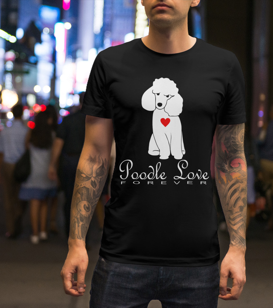 Poodle Love Forever NickerStickers Dog Heart T-Shirt