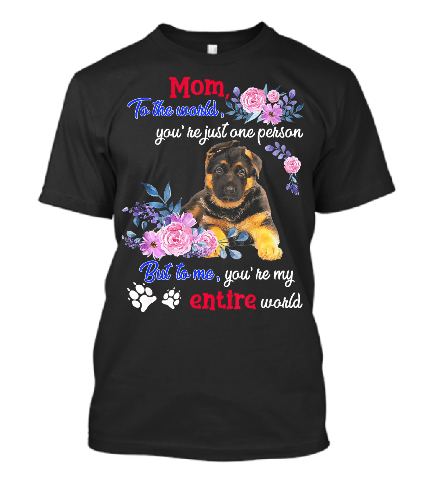 Mom To The World You're Just One Person But To Me You're My Entire World German Shepherd Puppy With Floral T-Shirt