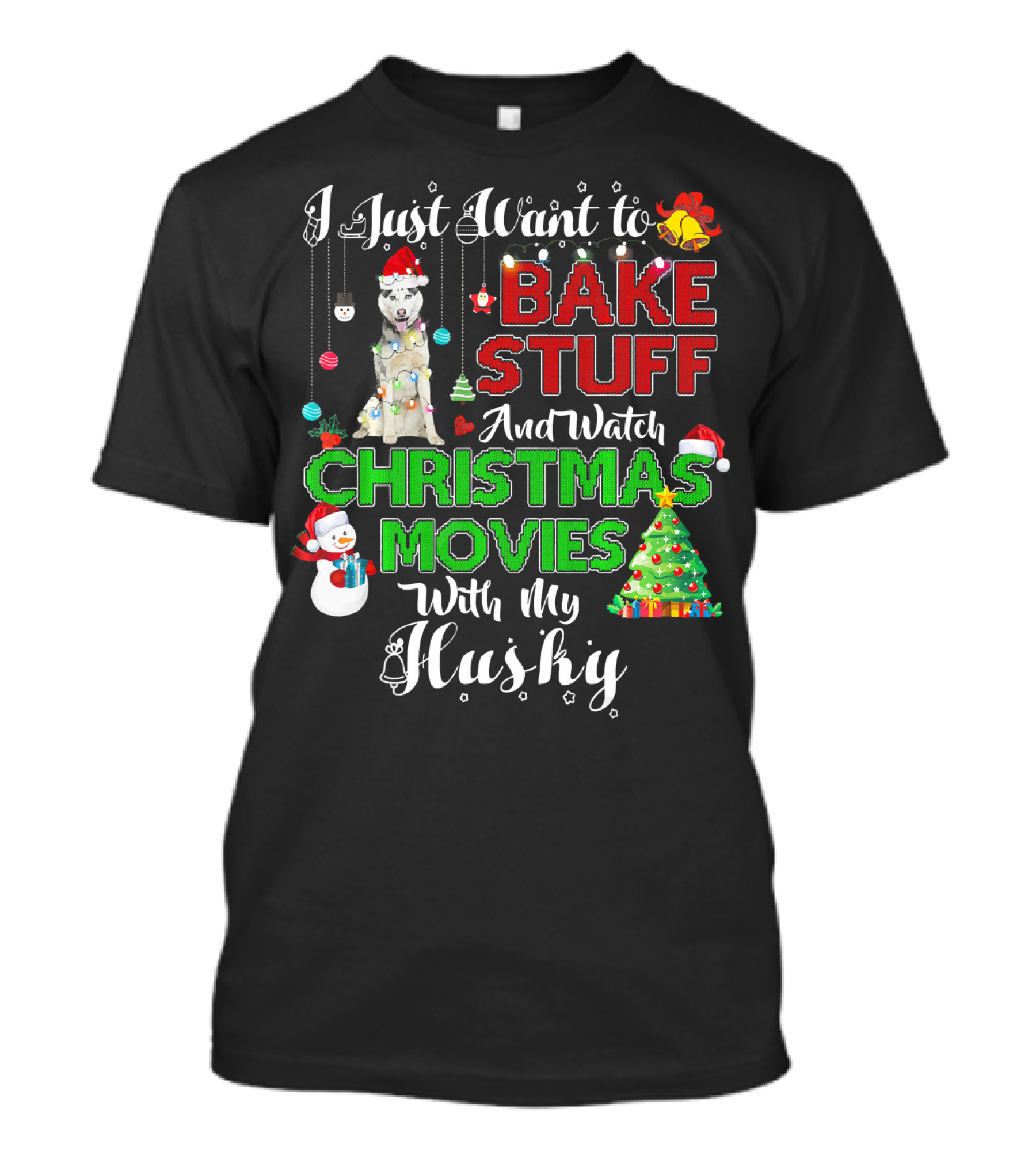 I Just Want To Bake Stuff And Watch Christmas Movies With My Husky T-Shirt
