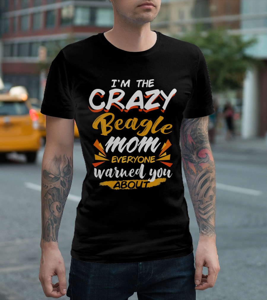 I'm The Crazy Beagle Mom Everyone Warned You About T-Shirt