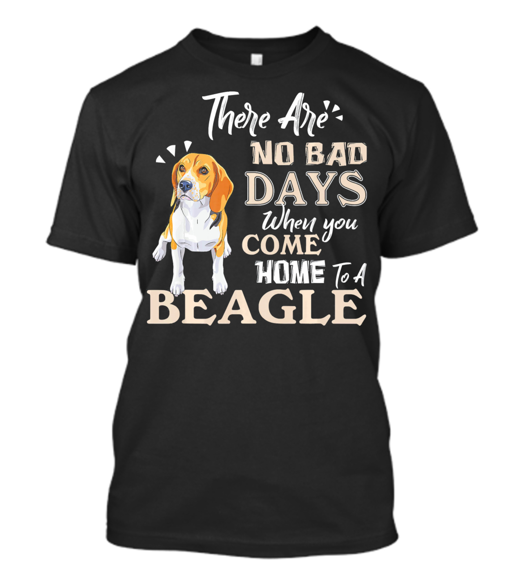There Are No Bad Days When You Come Home To A Beagle T-Shirt