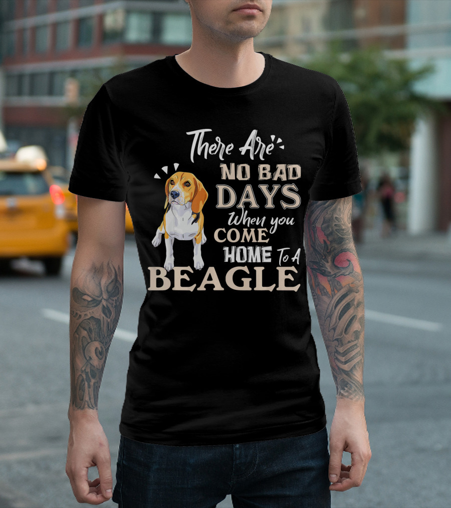 There Are No Bad Days When You Come Home To A Beagle T-Shirt