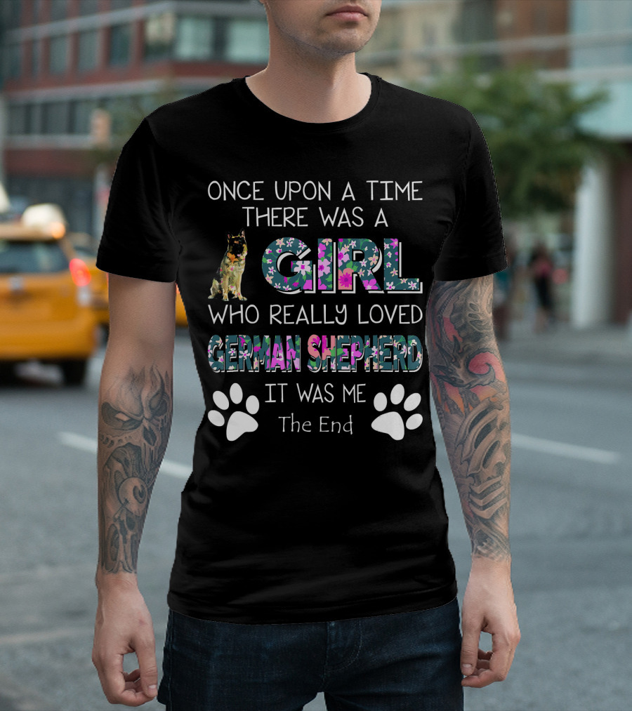 Once Upon a Time There Was a Girl Who Really Loved German Shepherd It Was Me The End T-Shirt
