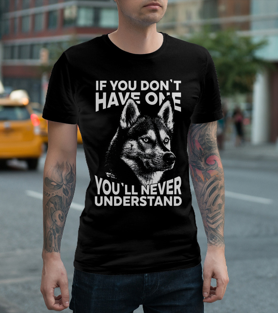 Siberian Husky If You Don't Have One You'll Never Understand T-Shirt